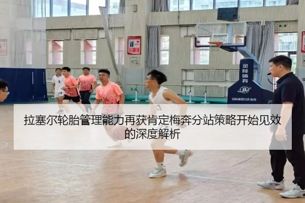 拉塞尔轮胎管理能力再获肯定梅奔分站策略开始见效的深度解析